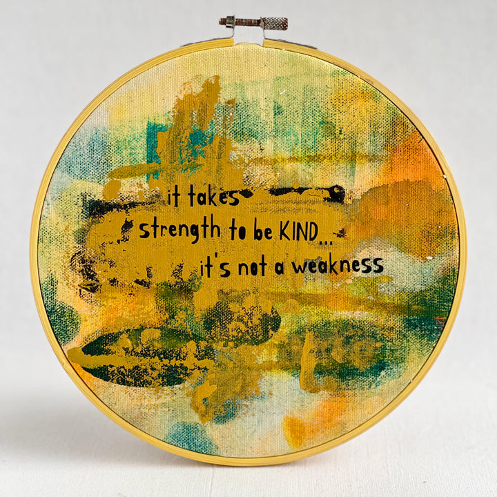 it takes strength to be kind - painted mixed media hoop art