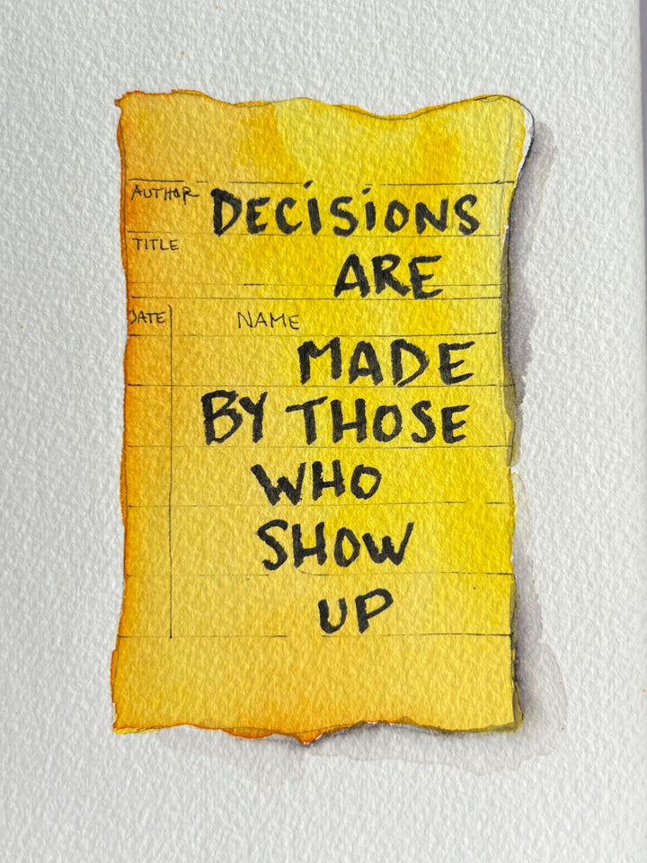 Library Card Watercolor Original Art - Decisions are Made by Those who Show