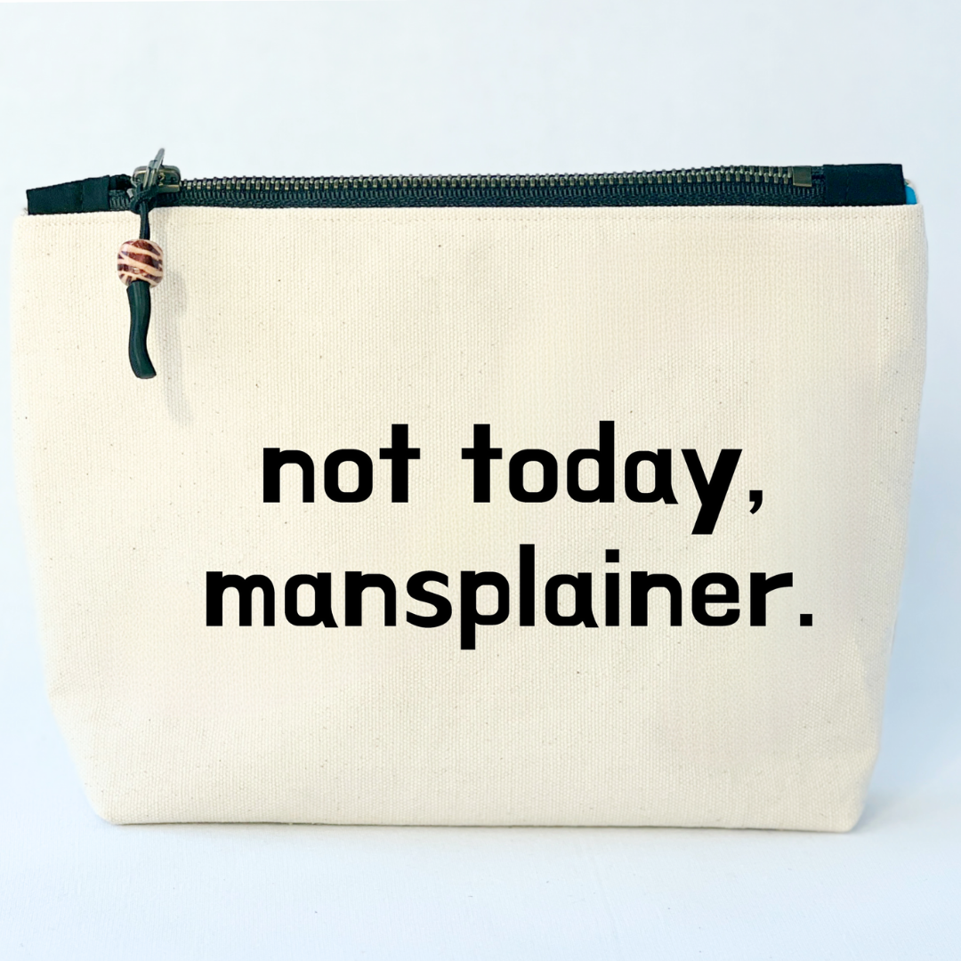 square linen-color canvas zip bag with a black zipper and the words, not today, mansplainer.