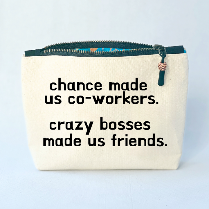 square linen-color canvas zip bag with black zipper and the words, chance made us co-workers. Crazy bosses made us friends.