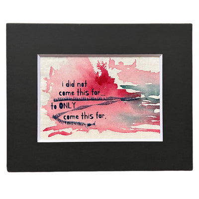 i did not come this far to only come this far - painted mixed media art print