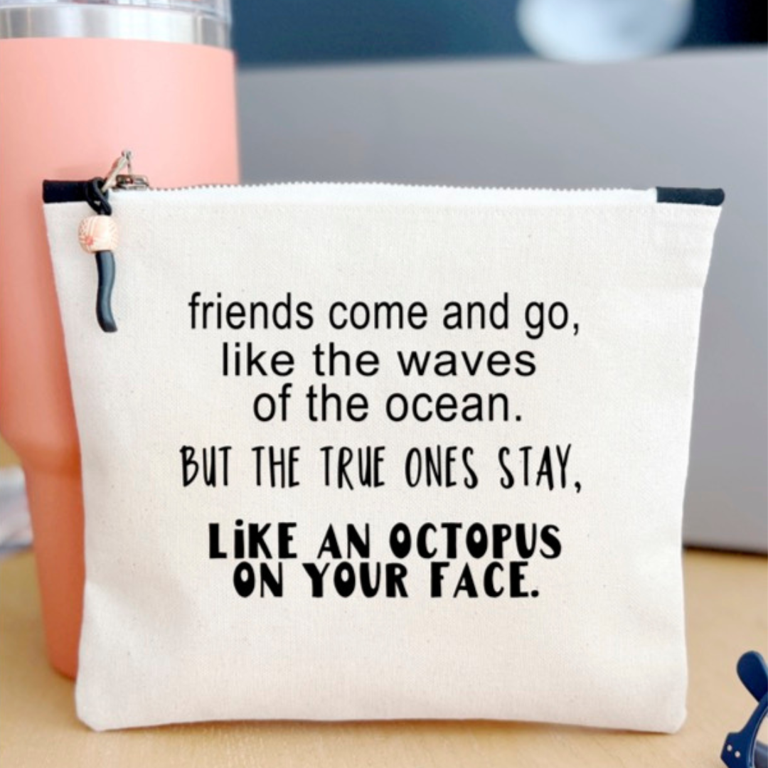 9x7 inch canvas bag with zipper pull,  with the words, "friends come and go, like the waves of the ocean. But the true ones stay, like an octopus on your face."