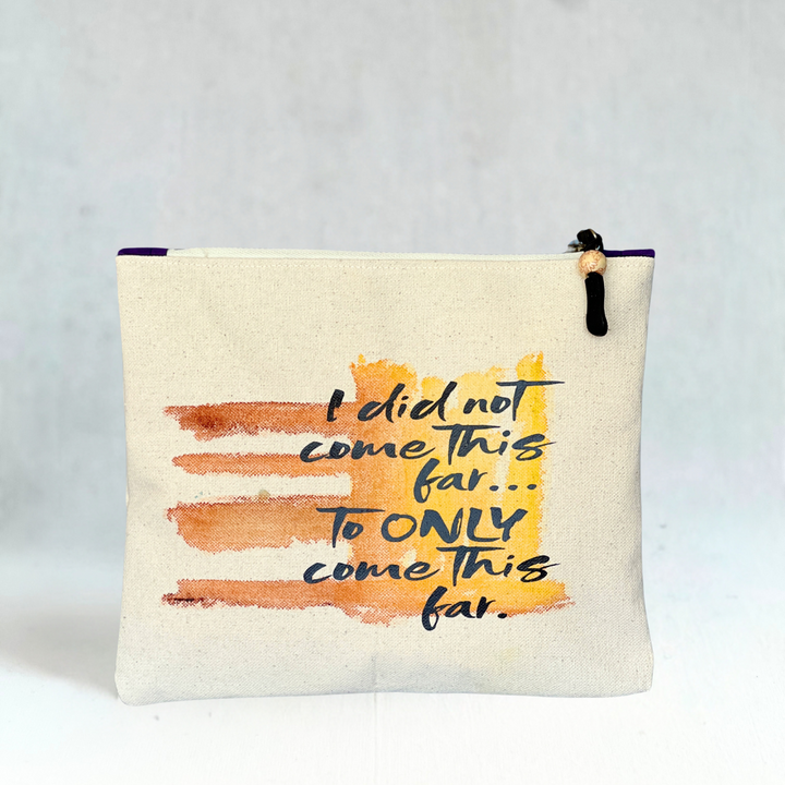 square canvas zip bag with the words, i did not come this far...to only come this far.