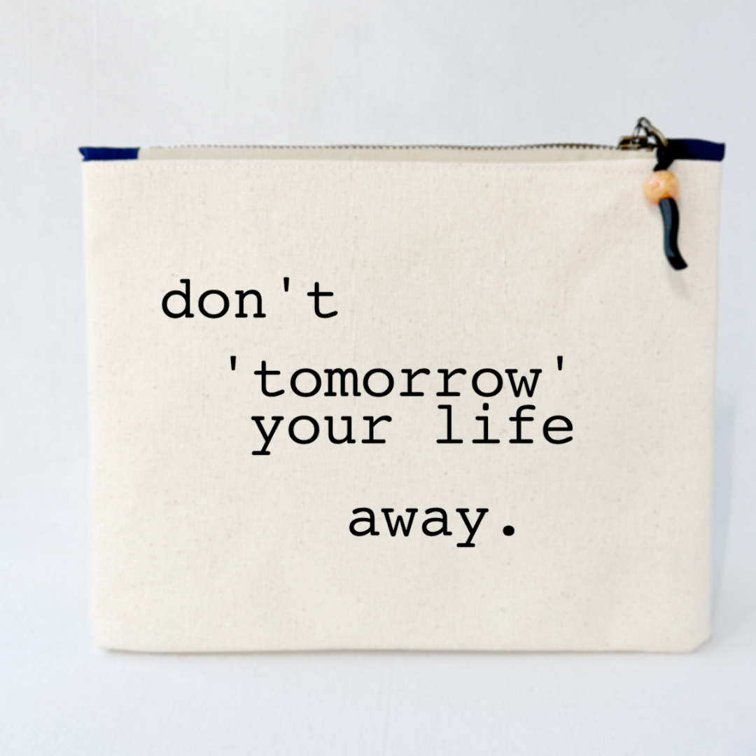 Canvas zip bag painted small - don't tomorrow your life away