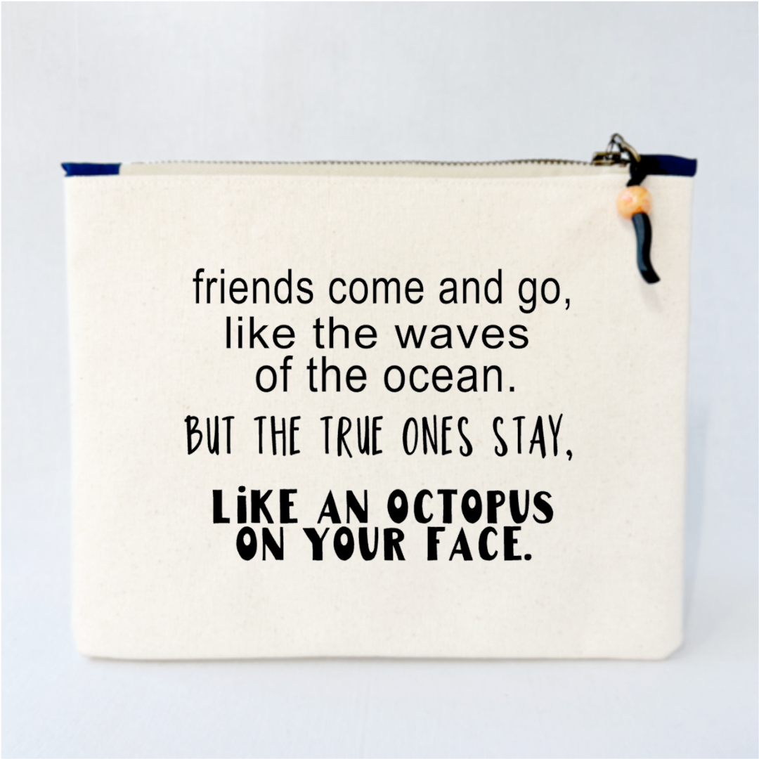9x7 inch canvas bag with zipper pull, the words, "friends come and go, like the waves of the ocean. But the true ones stay, like an octopus on your face."