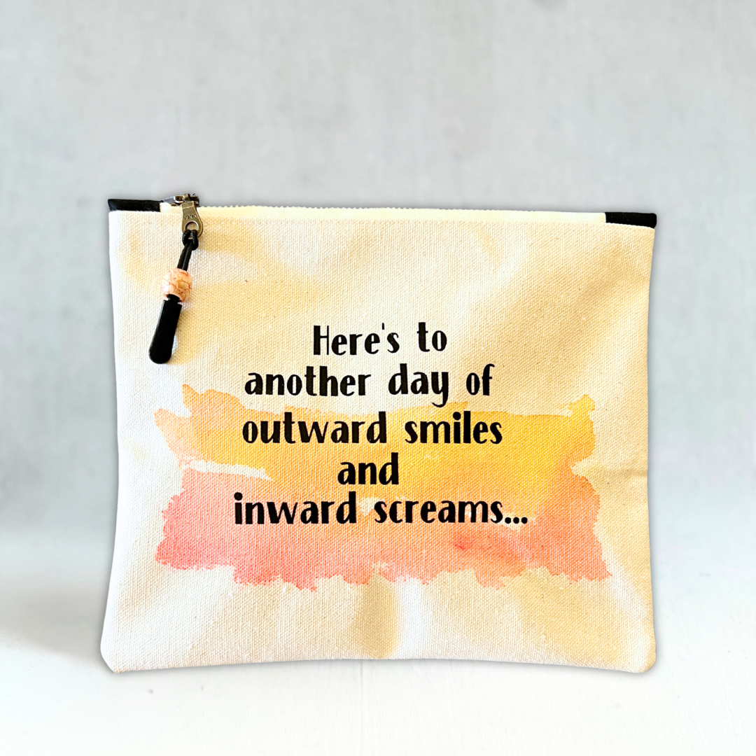 square canvas zip pouch with the words, Here's to another day of outward smiles and inward screams.'