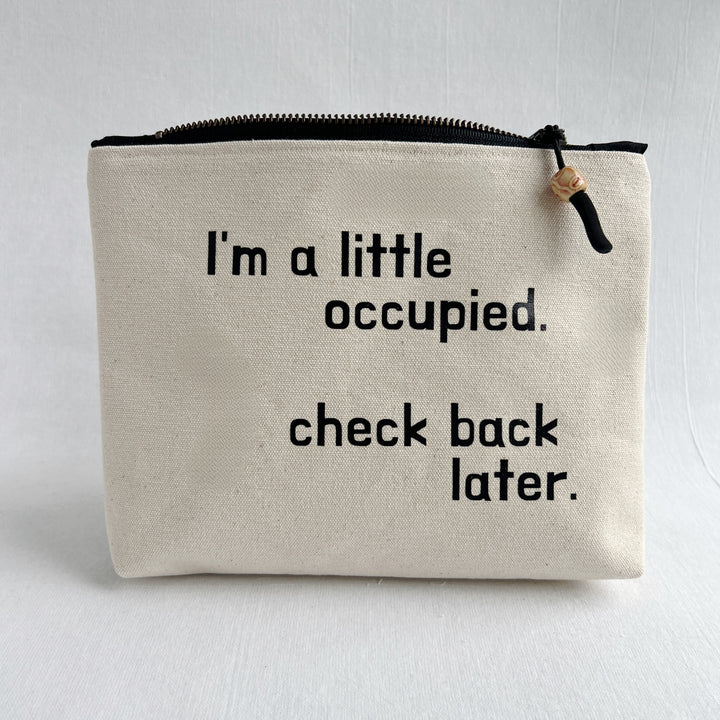 Lined Zip Pouch with something to say - I'm a little occupied. Check back.