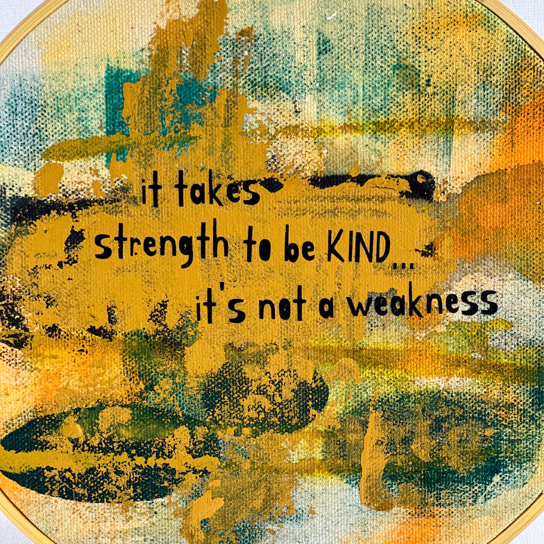 it takes strength to be kind - painted mixed media hoop art