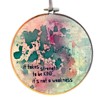 it takes strength to be kind - painted mixed media hoop art