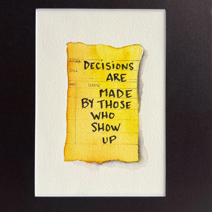 Library Card Watercolor Original Art - Decisions are Made by Those who Show