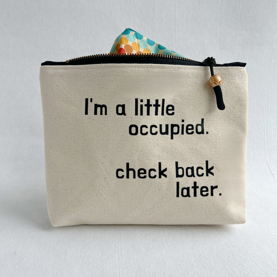 Lined Zip Pouch with something to say - I'm a little occupied. Check back.