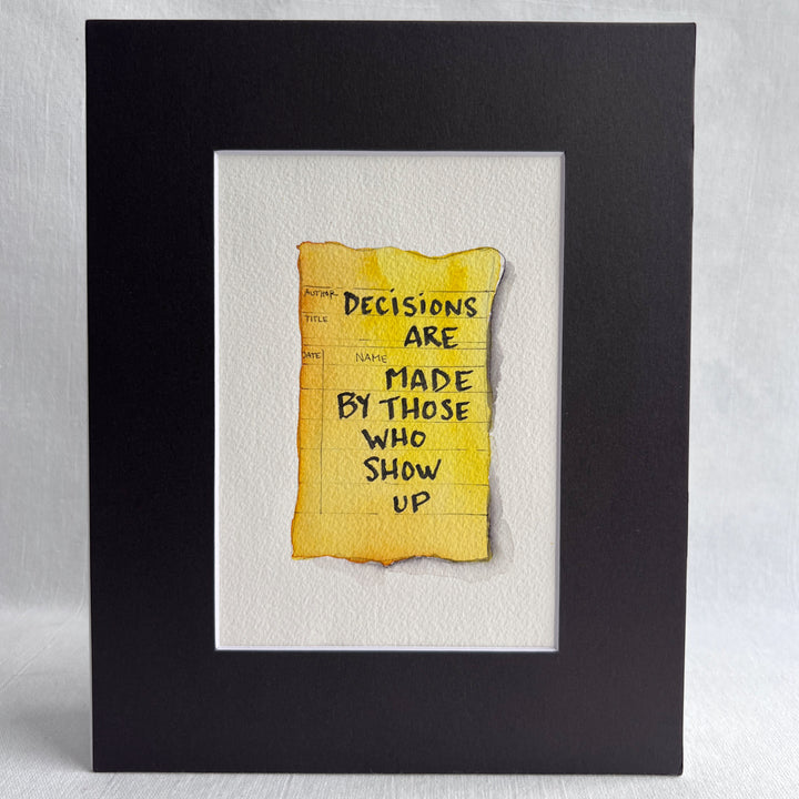 Library Card Watercolor Original Art - Decisions are Made by Those who Show