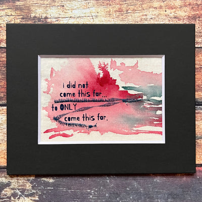 i did not come this far to only come this far - painted mixed media art print