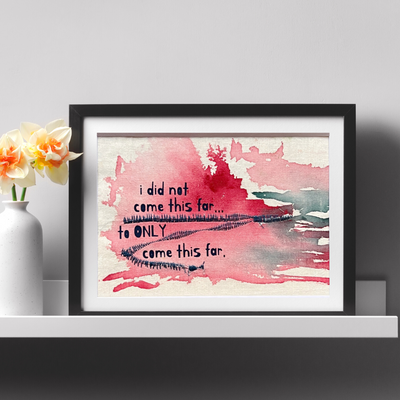 i did not come this far to only come this far - painted mixed media art print