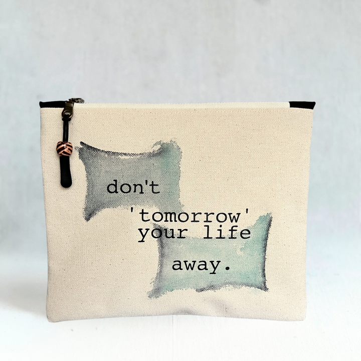 square canvas zip bag with the words, don't tomorrow your life away.