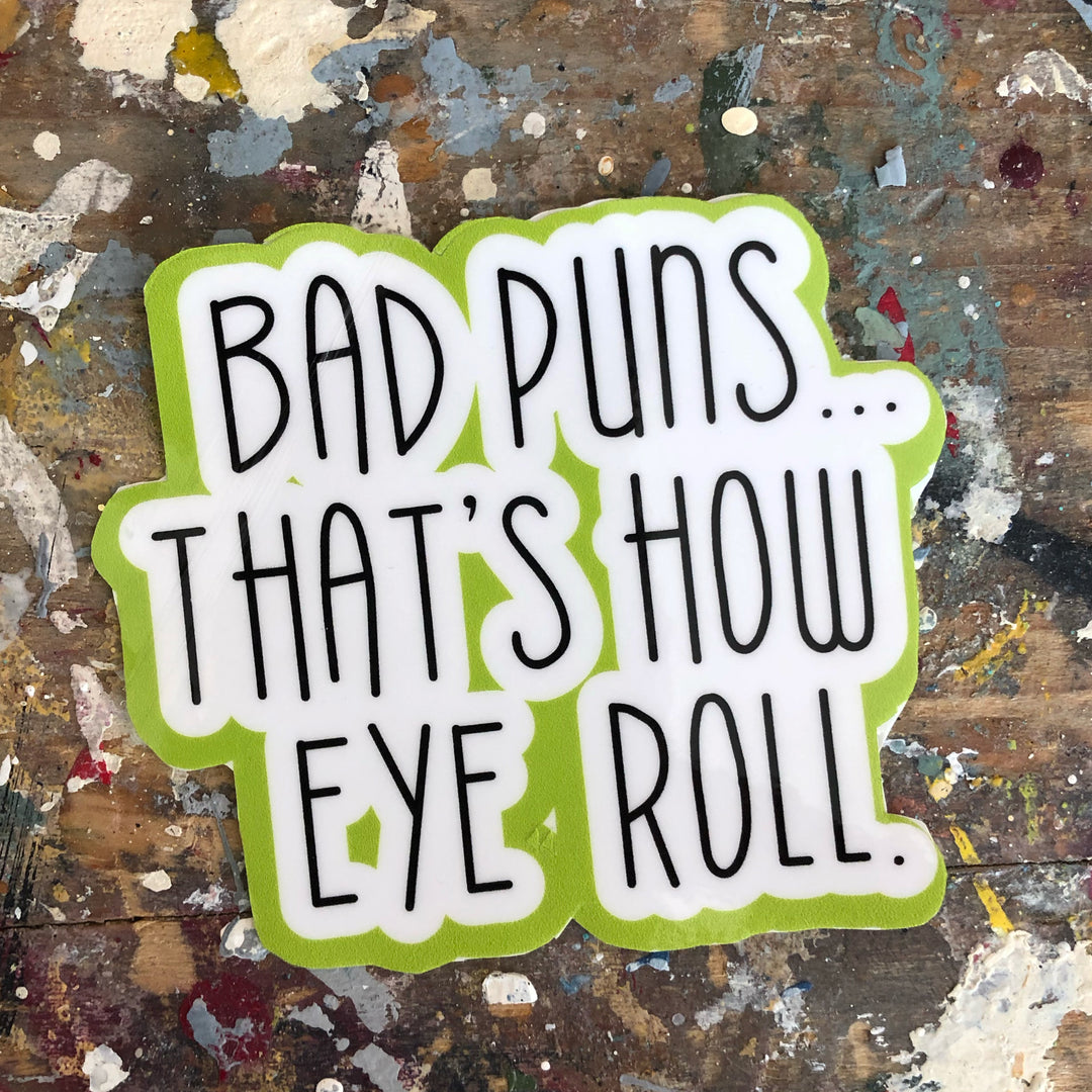 bad puns..it's how eye roll die cut vinyl sticker