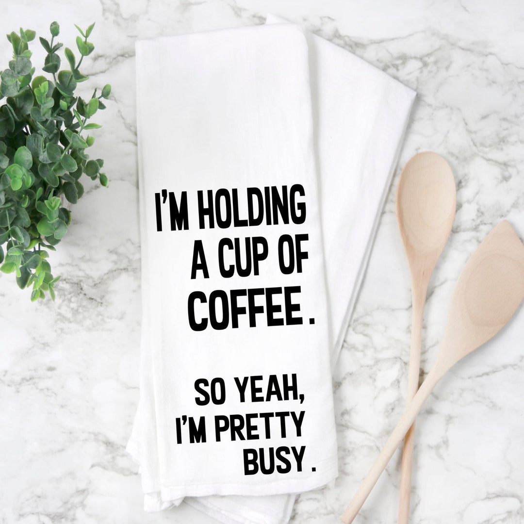 holding a cup of coffee so yeah pretty busy humorous bar kitchen towel –  Pretty Clever Words