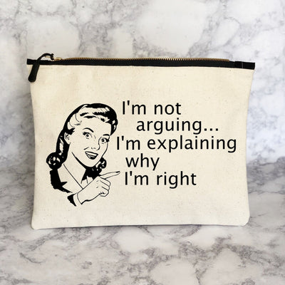 i'm not arguing, i'm explaining why i'm right - canvas zip bag