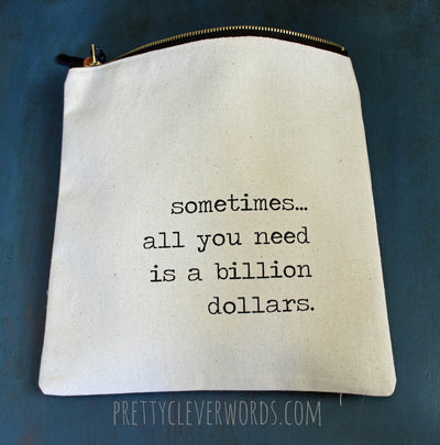 sometimes, all you need is a billion dollars - zip money bag - Pretty Clever Words