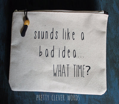 sounds like a bad idea..what time? - zip money bag tote - Pretty Clever Words
