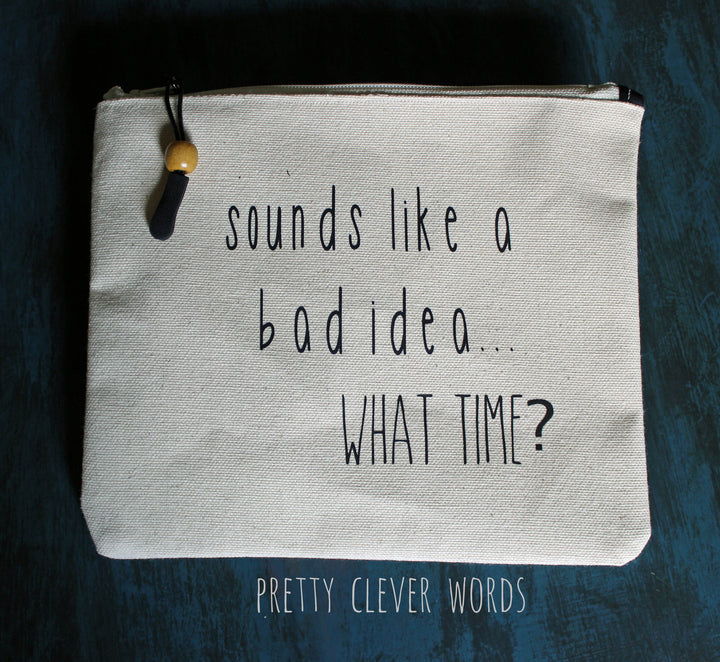 sounds like a bad idea..what time? - zip money bag tote - Pretty Clever Words