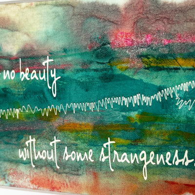 there is no beauty without some strangeness - painted art print