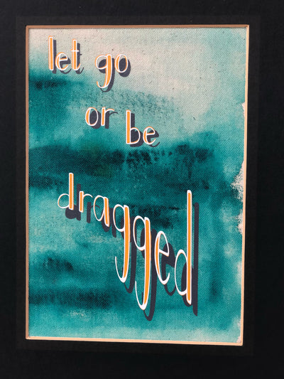 fabric print with green paint and the words, "let go or be dragged."