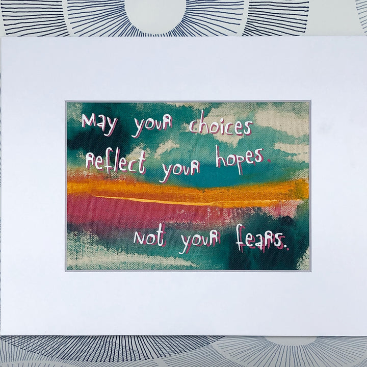 may your choices reflect your hopes - painted art print