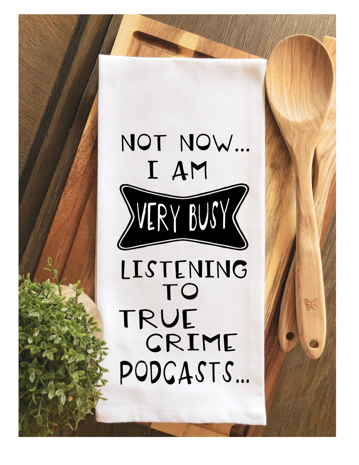 not now, i'm listening to true crime podcasts - humorous tea kitchen towel LG